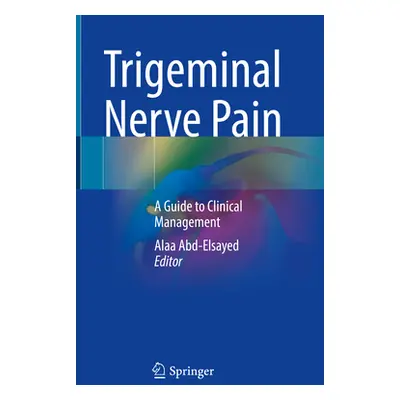 "Trigeminal Nerve Pain: A Guide to Clinical Management" - "" ("Abd-Elsayed Alaa")