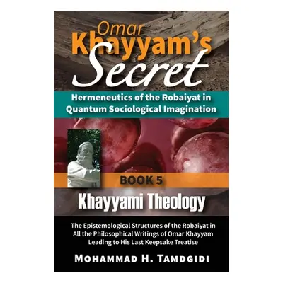 "Omar Khayyam's Secret: Hermeneutics of the Robaiyat in Quantum Sociological Imagination: Book 5