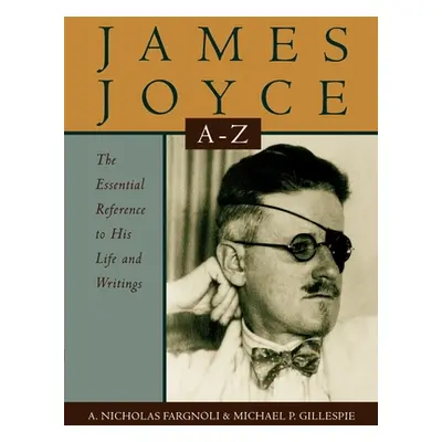 "James Joyce A to Z: The Essential Reference to His Life and Writings" - "" ("Fargnoli A. Nichol