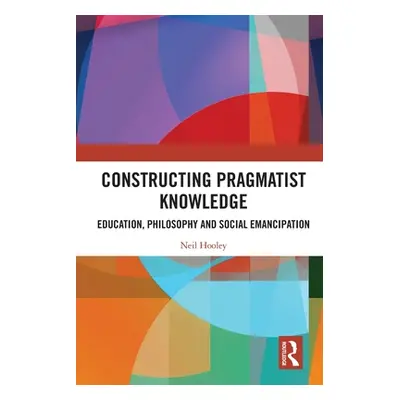 "Constructing Pragmatist Knowledge: Education, Philosophy and Social Emancipation" - "" ("Hooley