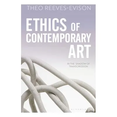 "Ethics of Contemporary Art: In the Shadow of Transgression" - "" ("Reeves-Evison Theo")