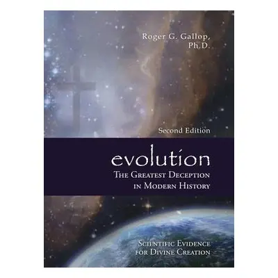 "Evolution - The Greatest Deception in Modern History: (Scientific Evidence for Divine Creation)