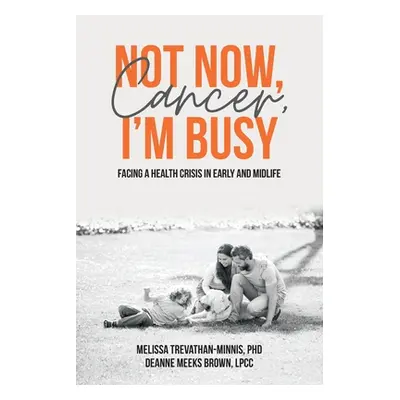 "Not Now, Cancer, I'm Busy: Facing a Health Crisis in Early and Midlife" - "" ("Trevathan-Minnis