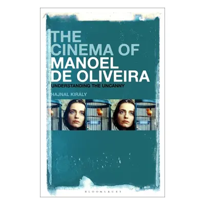 "The Cinema of Manoel de Oliveira: Modernity, Intermediality and the Uncanny" - "" ("Kirly Hajna