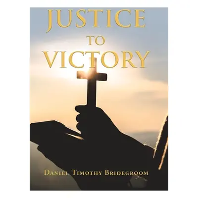 "Justice to Victory" - "" ("Bridegroom Daniel Timothy")