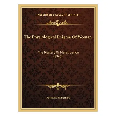 "The Physiological Enigma Of Woman: The Mystery Of Menstruation (1960)" - "" ("Bernard Raymond W