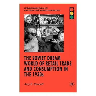 "The Soviet Dream World of Retail Trade and Consumption in the 1930s" - "" ("Randall A.")