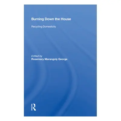 "Burning Down the House: Recycling Domesticity" - "" ("George Rosemary Marangoly")