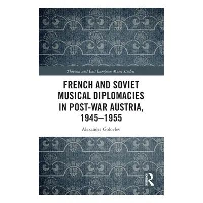 "French and Soviet Musical Diplomacies in Post-War Austria, 1945-1955" - "" ("Golovlev Alexander