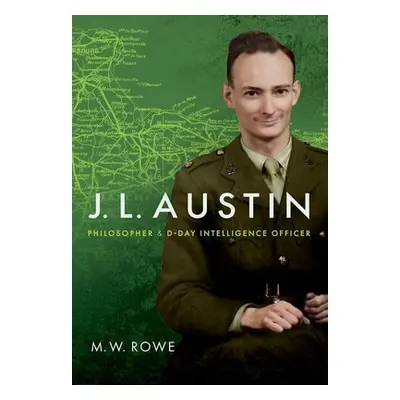 "J. L. Austin: Philosopher and D-Day Intelligence Officer" - "" ("Rowe M. W.")