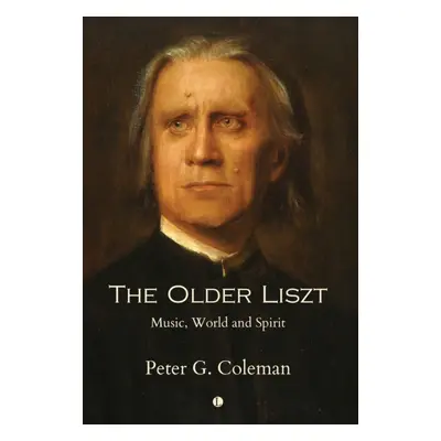 "The Older Liszt: Music, World and Spirit" - "" ("Coleman Peter")