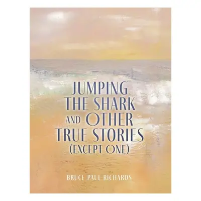 "Jumping The Shark And Other True Stories (Except One)" - "" ("Richards Bruce Paul")