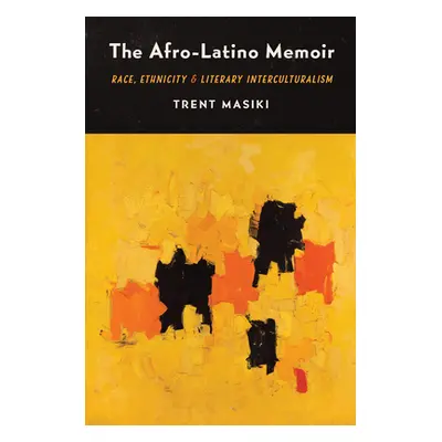 "The Afro-Latino Memoir: Race, Ethnicity, and Literary Interculturalism" - "" ("Masiki Trent")