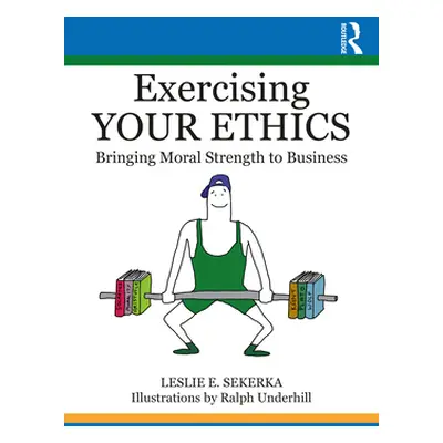 "Exercising Your Ethics: Bringing Moral Strength to Business" - "" ("Sekerka Leslie E.")