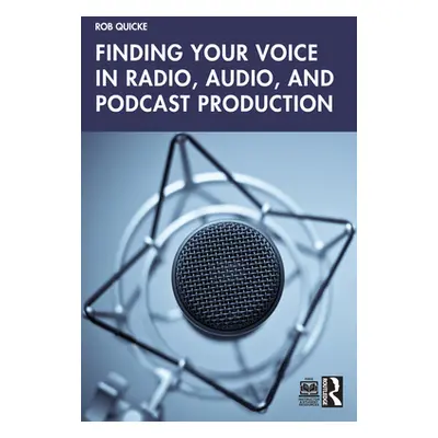 "Finding Your Voice in Radio, Audio, and Podcast Production" - "" ("Quicke Rob")