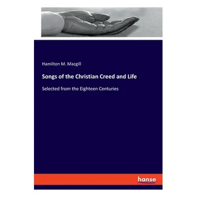 "Songs of the Christian Creed and Life: Selected from the Eighteen Centuries" - "" ("Macgill Ham