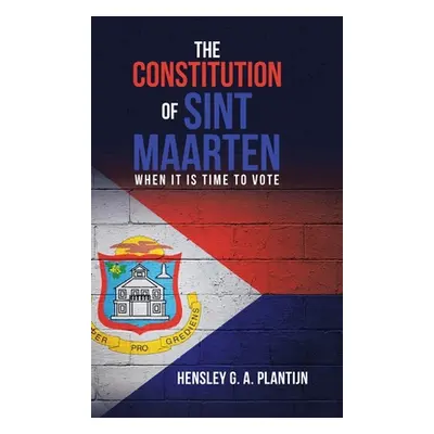 "The Constitution of Sint Maarten: When It Is Time to Vote" - "" ("Plantijn Hensley G. a.")