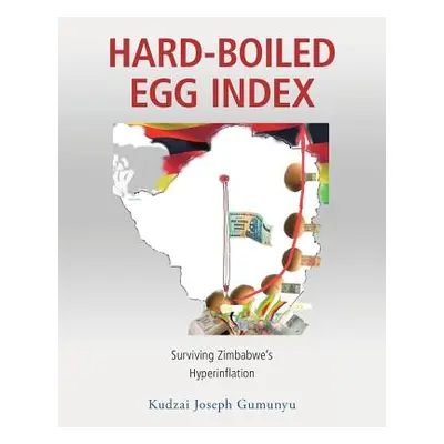 "Hard-Boiled Egg Index: Surviving Zimbabwe's Hyperinflation" - "" ("Gumunyu Kudzai Joseph")