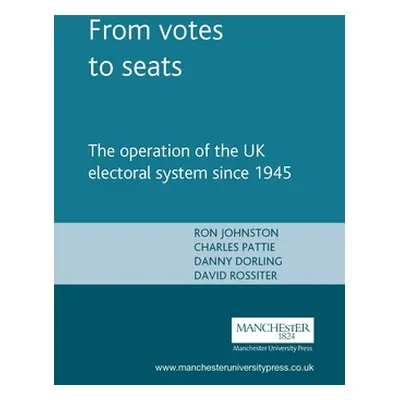 "From Votes to Seats: The Operation of the UK Electoral System Since 1945" - "" ("Johnston Ron")