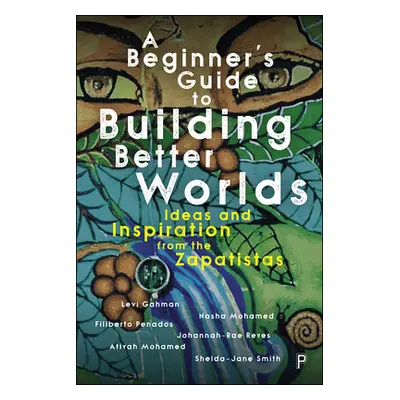 "A Beginner's Guide to Building Better Worlds: Ideas and Inspiration from the Zapatistas" - "" (