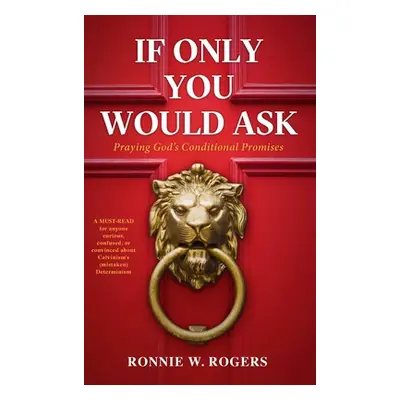 "If Only You Would Ask: Praying God's Conditional Promises" - "" ("Rogers Ronnie W.")