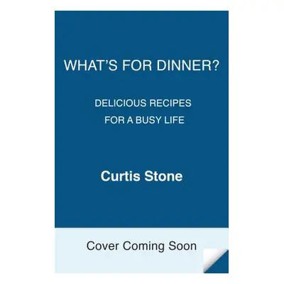 "What's for Dinner?: Delicious Recipes for a Busy Life: A Cookbook" - "" ("Stone Curtis")