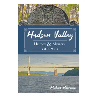 "Hudson Valley History & Mystery, Volume 2" - "" ("Adamovic Michael")