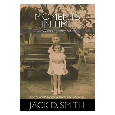 "Moments in Time - An Autobiography, Sort of" - "" ("Smith Jack D.")