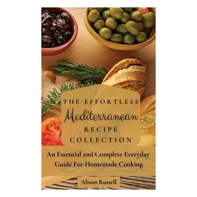 "The Effortless Mediterranean Recipe Collection: An Essential and Complete Guide For Homemade co