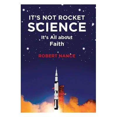 "It's Not Rocket Science: It's All about Faith" - "" ("Nance Robert")