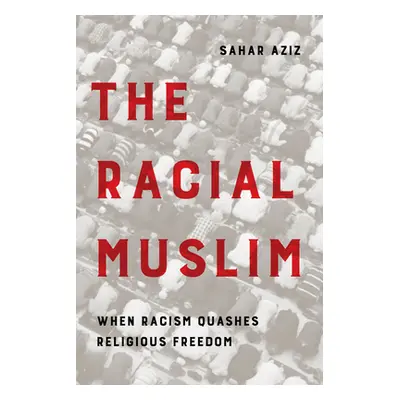 "The Racial Muslim: When Racism Quashes Religious Freedom" - "" ("Aziz Sahar F.")