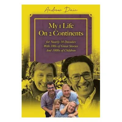 "My 1 Life On 2 Continents for Nearly 10 Decades With 100s of Great Stories And 1000s of Childre