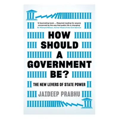 How Should a Government Be?: The New Levers of State Power (Prabhu Jaideep)