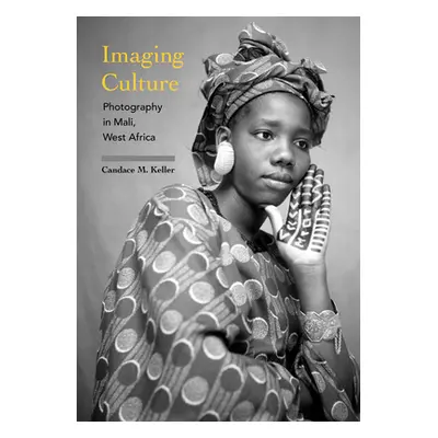 "Imaging Culture: Photography in Mali, West Africa" - "" ("Keller Candace M.")