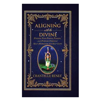 "Aligning with the Divine: Finding Your Power, Passion, and Purpose Through Self-Awareness and S