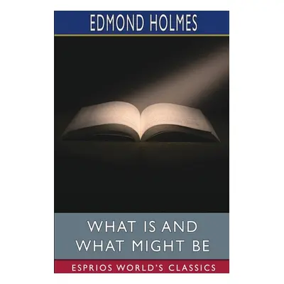 "What Is and What Might Be (Esprios Classics)" - "" ("Holmes Edmond")