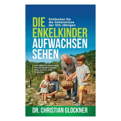 "Die Enkelkinder aufwachsen sehen: Entdecken Sie die Geheimnisse der 100-Jhrigen. Anti-Aging Exp