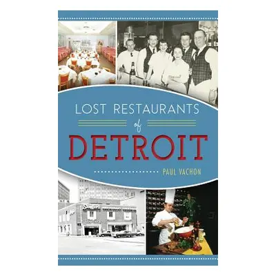 "Lost Restaurants of Detroit" - "" ("Vachon Paul")