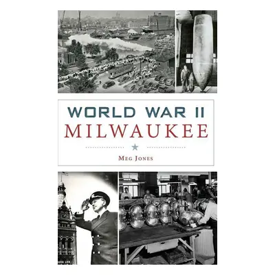 "World War II Milwaukee" - "" ("Jones Margaret M.")