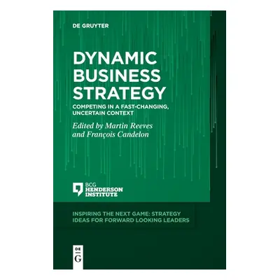 "Dynamic Business Strategy: Competing in a Fast-Changing, Uncertain Context" - "" ("Reeves Marti