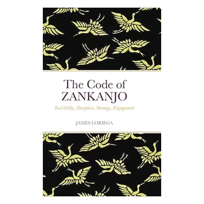 "The Code of ZANKANJO: Invisibility, Deception, Strategy, Engagement" - "" ("Loriega James")