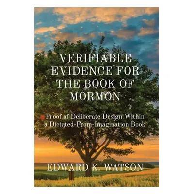 "Verifiable Evidence for the Book of Mormon: Proof of Deliberate Design Within a Dictated-From-I