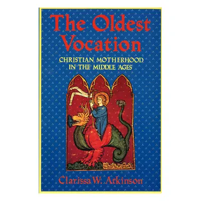 "The Oldest Vocation: Christian Motherhood in the Medieval West" - "" ("Atkinson Clarissa W.")