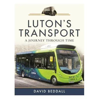 "Luton's Transport: A Journey Through Time" - "" ("Beddall David")