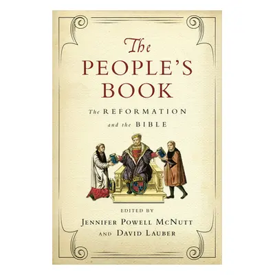 "The People's Book: The Reformation and the Bible" - "" ("McNutt Jennifer Powell")