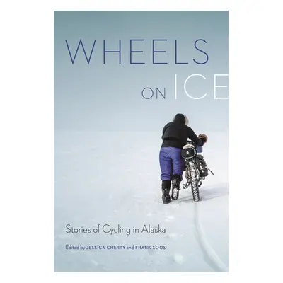 "Wheels on Ice: Stories of Cycling in Alaska" - "" ("Cherry Jessica")