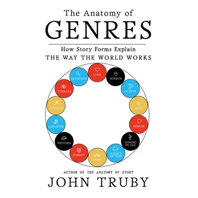 "The Anatomy of Genres: How Story Forms Explain the Way the World Works" - "" ("Truby John")