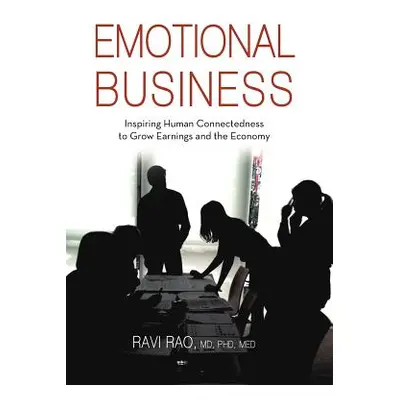 "Emotional Business: Inspiring Human Connectedness to Grow Earnings and the Economy" - "" ("Rao 