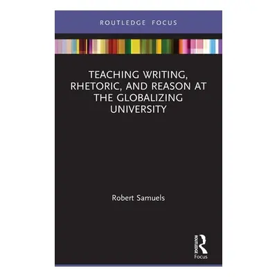 "Teaching Writing, Rhetoric, and Reason at the Globalizing University" - "" ("Samuels Robert")