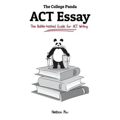 "The College Panda's ACT Essay: The Battle-Tested Guide for ACT Writing" - "" ("Phu Nielson")